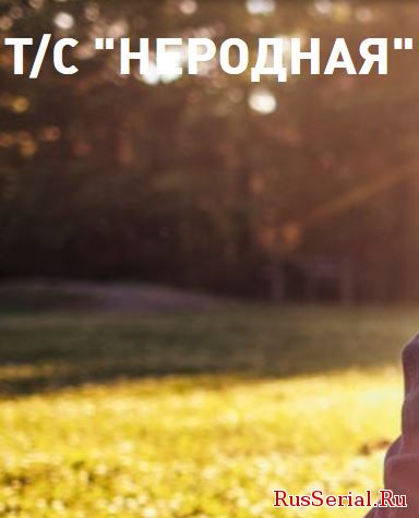 Мелодрама Неродная 1, 2, 3, 4, 5 серия ТРК Украина (2018) смотреть онлайн